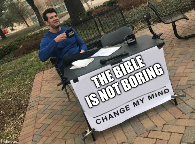 The Bible is Not Boring – Change My Mind.